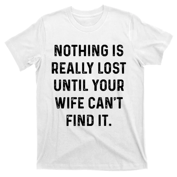 Nothing Is Really Lost Until Your Wife CanT Find It T-Shirt