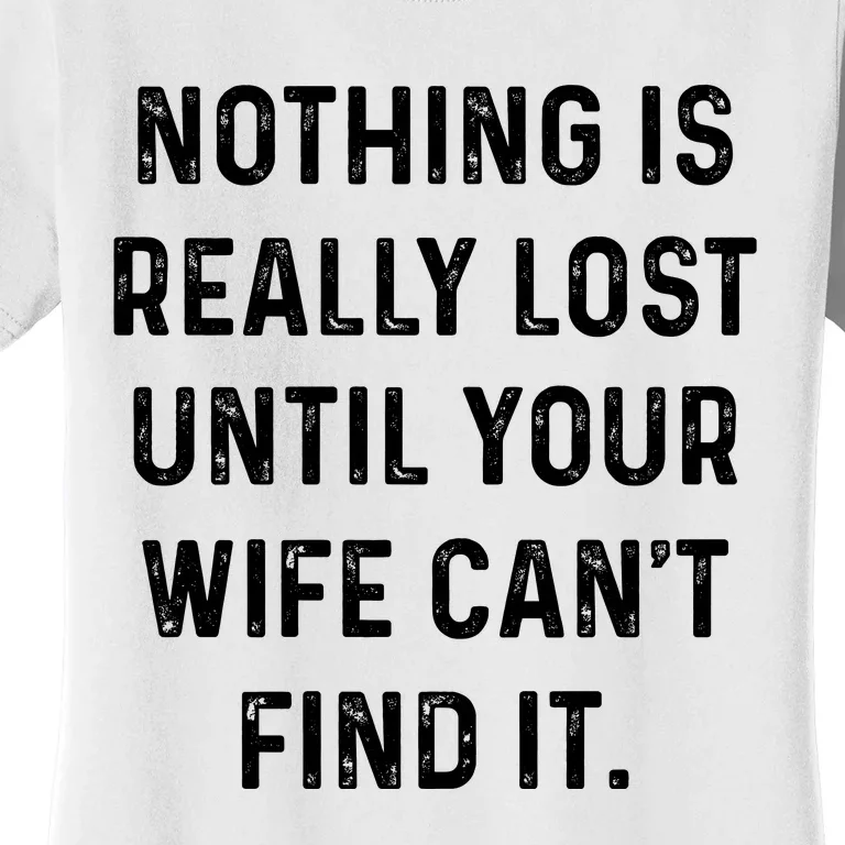 Nothing Is Really Lost Until Your Wife CanT Find It Women's T-Shirt