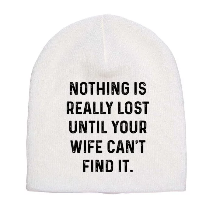 Nothing Is Really Lost Until Your Wife CanT Find It Short Acrylic Beanie