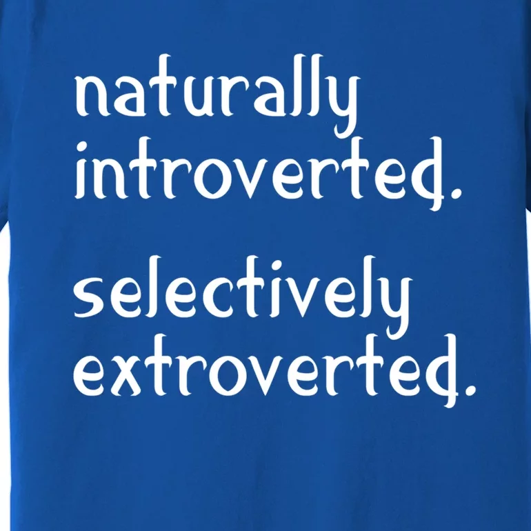 Naturally Introverted Selectively Extroverted Sarcastic Gift Premium T-Shirt