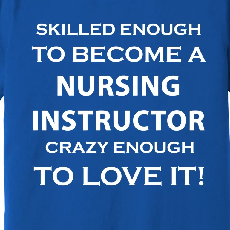 Nursing Instructor Skilled Enough Nurse Teacher Funny Cute Gift Premium T-Shirt