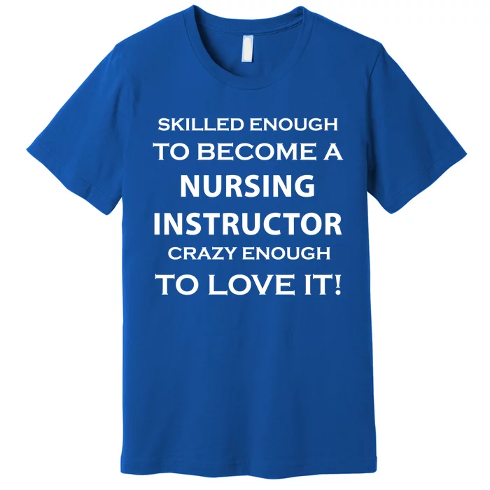 Nursing Instructor Skilled Enough Nurse Teacher Funny Cute Gift Premium T-Shirt