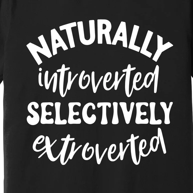 Naturally Introverted Selectively Extroverted Premium T-Shirt