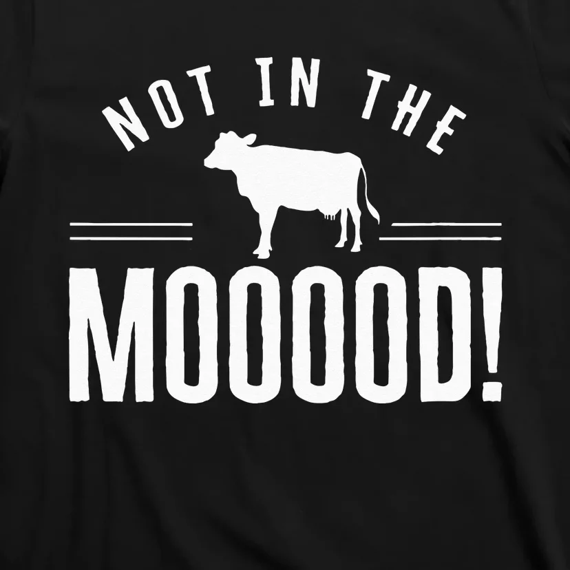 Not in the Mooood Farmer Cow Cows Farming Herd T-Shirt