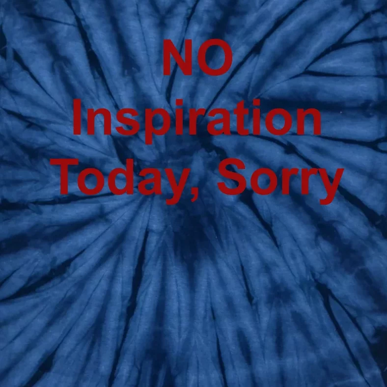 No Inspiration Today IM Sorry Tie-Dye T-Shirt