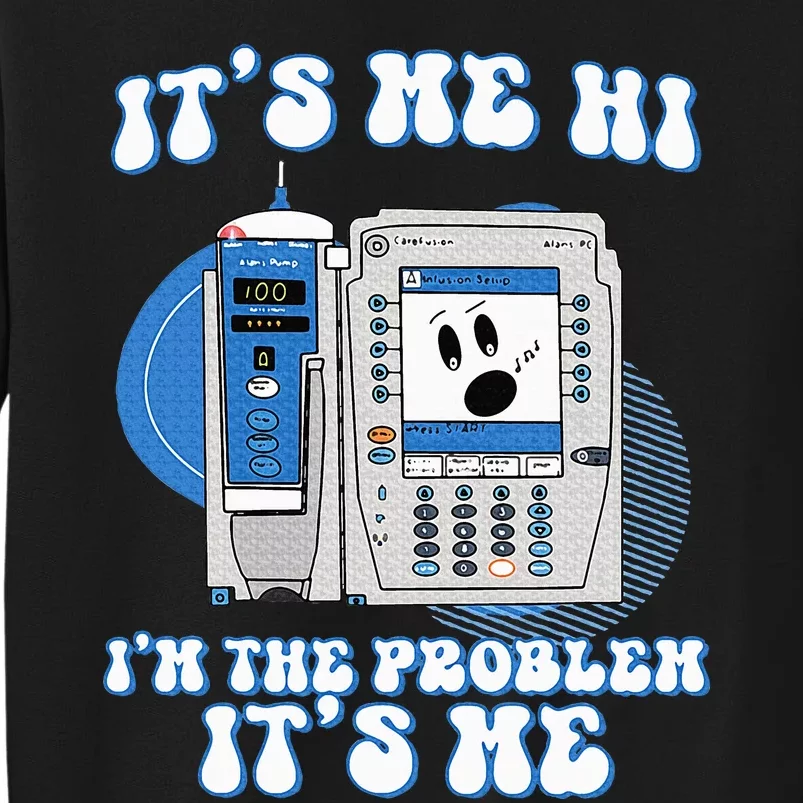 Nurse Im The Problem Iv Pump Er Icu Med Surg Rn Tall Sweatshirt