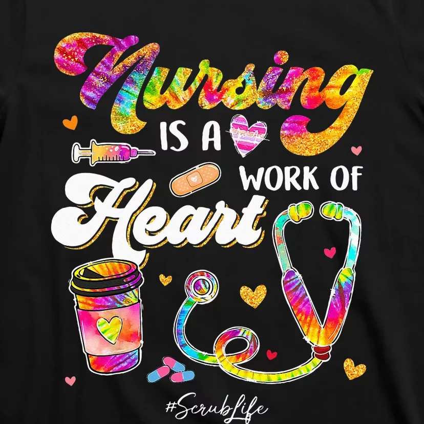 Nursing Is Work Of Heart Scrub Tie Dye Stethoscope Nurse T-Shirt