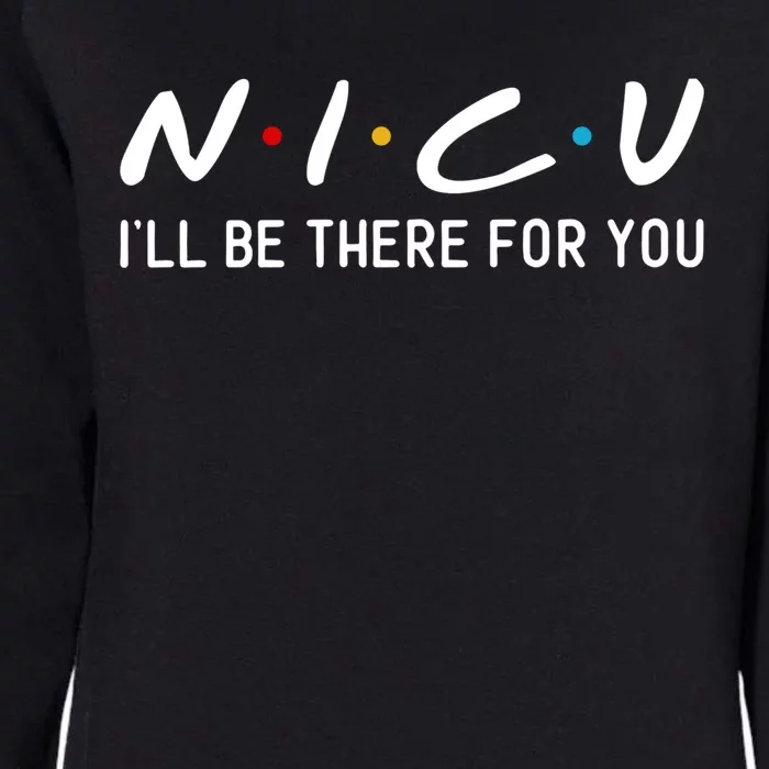 Nicu I Will Be There For You Nurse Funny Gift Womens California Wash Sweatshirt