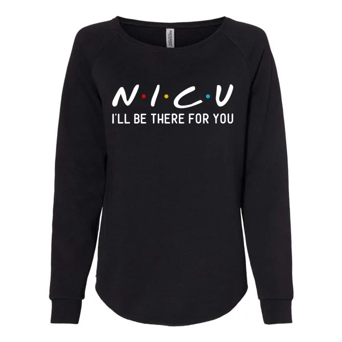 Nicu I Will Be There For You Nurse Funny Gift Womens California Wash Sweatshirt