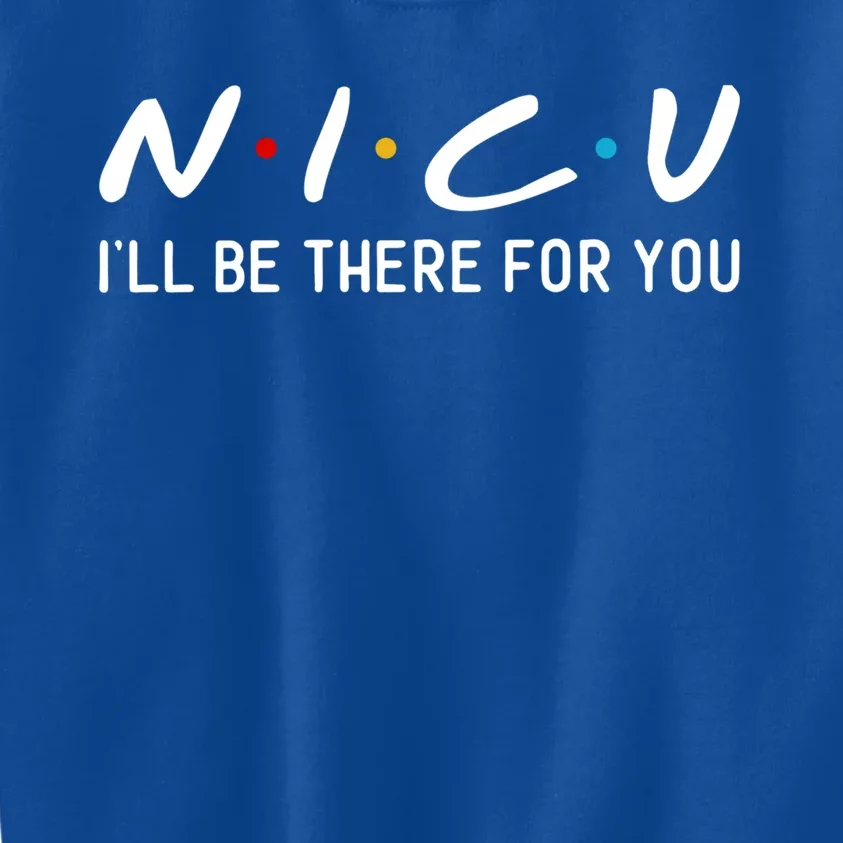 Nicu I Will Be There For You Nurse Funny Gift Kids Sweatshirt