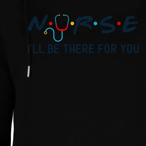 Nurse , I Will Be There For You Womens Funnel Neck Pullover Hood