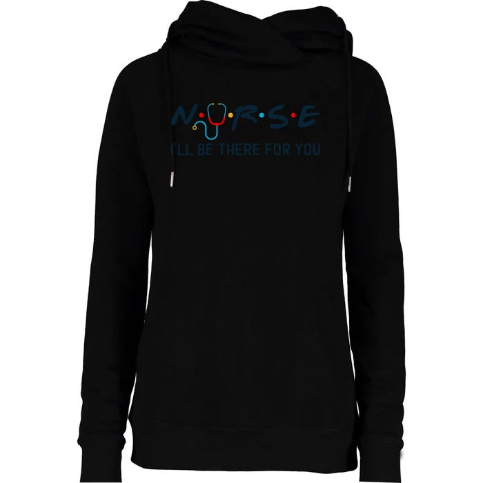 Nurse , I Will Be There For You Womens Funnel Neck Pullover Hood