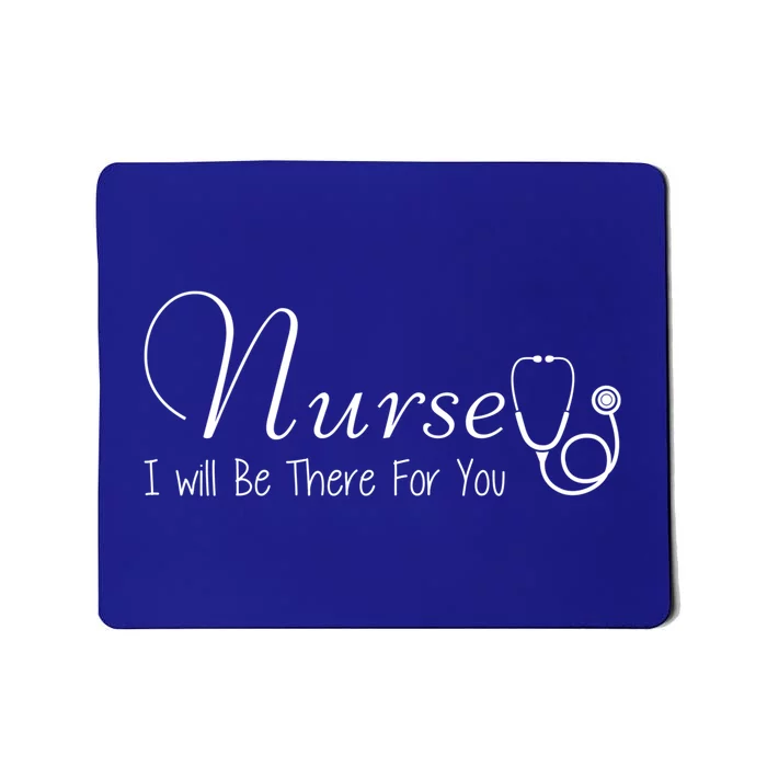 Nurse I Will Be There For You Nurse Inspiring Gift Tee Meaningful Gift Mousepad