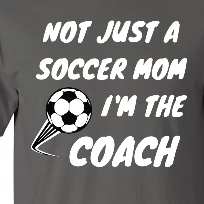 Not Just A Soccer Mom Im A Coach Team Player Mothers Day Tall T-Shirt