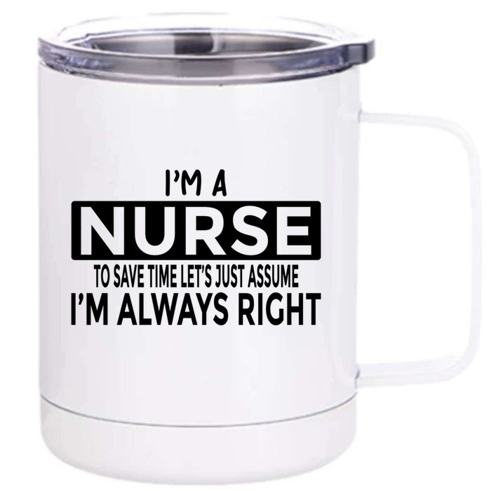 Nurse Just Assume Im Always Right Funny Nursing Meaningful Gift Front & Back 12oz Stainless Steel Tumbler Cup