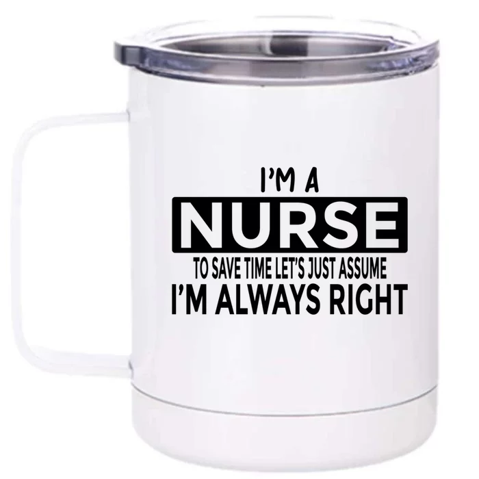 Nurse Just Assume Im Always Right Funny Nursing Meaningful Gift Front & Back 12oz Stainless Steel Tumbler Cup