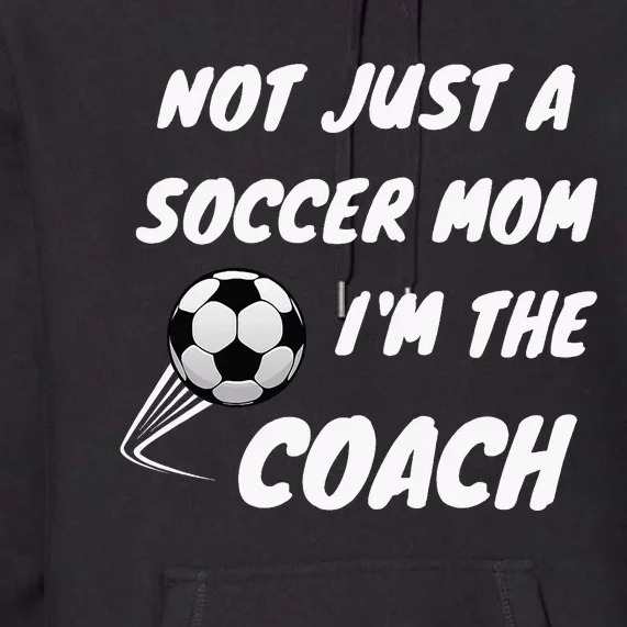 Not Just A Soccer Mom IM A Coach Team Player Premium Hoodie