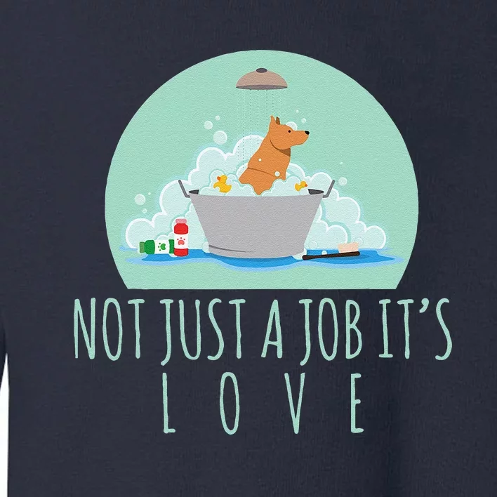 Not Just A Job Its Love Dog Groomer Funny Dog Grooming Toddler Sweatshirt