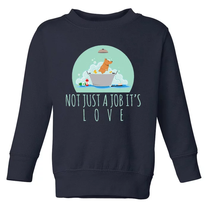 Not Just A Job Its Love Dog Groomer Funny Dog Grooming Toddler Sweatshirt