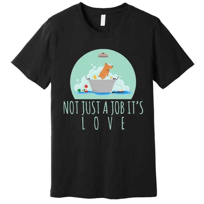 Not Just A Job It's Love Dog Groomer Funny Dog Grooming Premium T-Shirt