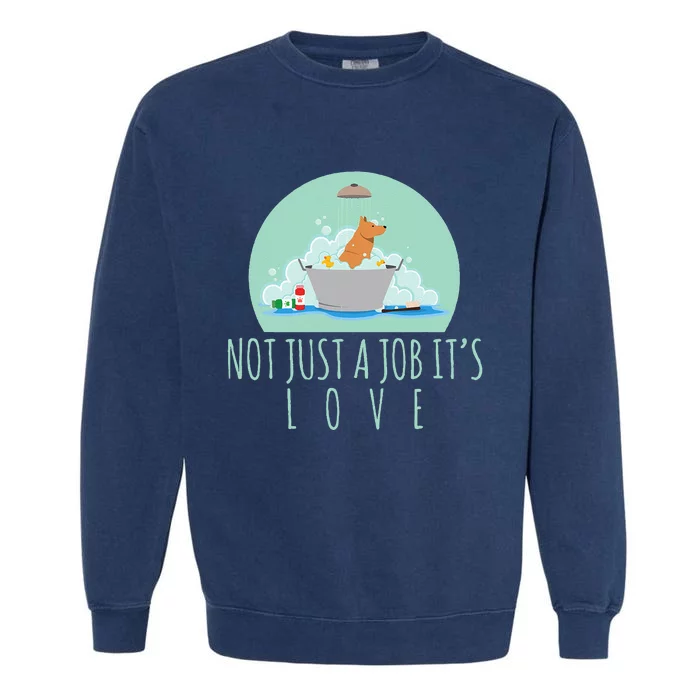 Not Just A Job It's Love Dog Groomer Funny Dog Grooming Garment-Dyed Sweatshirt