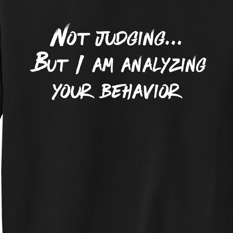 Not Judging But I Am Analyzing Your Behavior Funny Quote Tall Sweatshirt