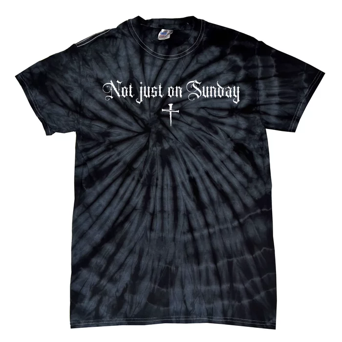 Not just on Sunday funny christian Tie-Dye T-Shirt