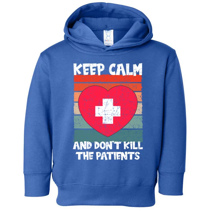 Nurse Keep Calm And Dont Kill The Patients Gift Toddler Hoodie