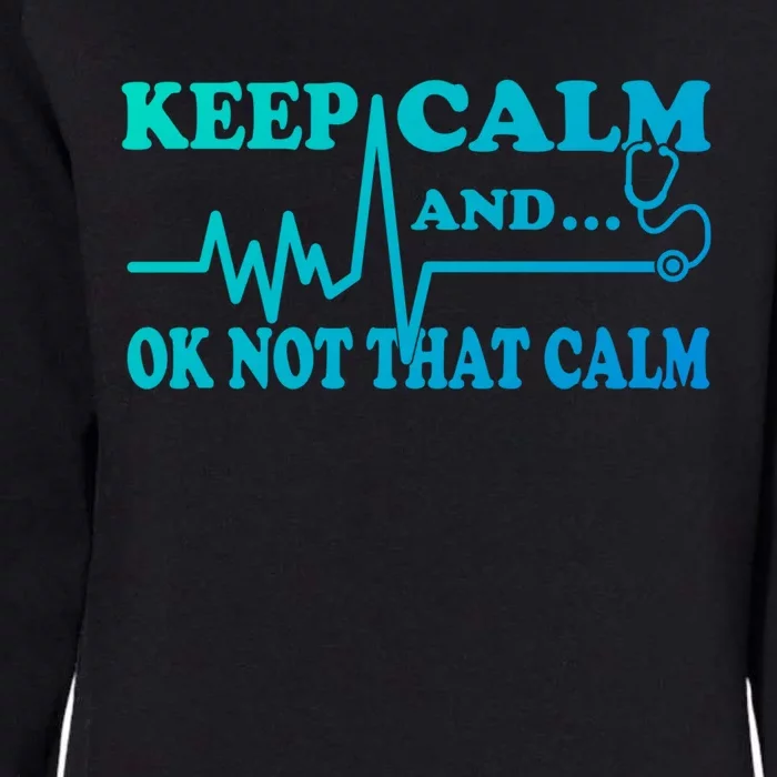 Nurse Keep Calm And Ok Not That Calm Funny Cardiac Nursing Gift Womens California Wash Sweatshirt