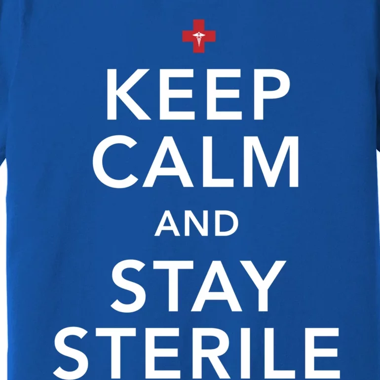 Nurse Keep Calm And Stay Sterile Gift Premium T-Shirt