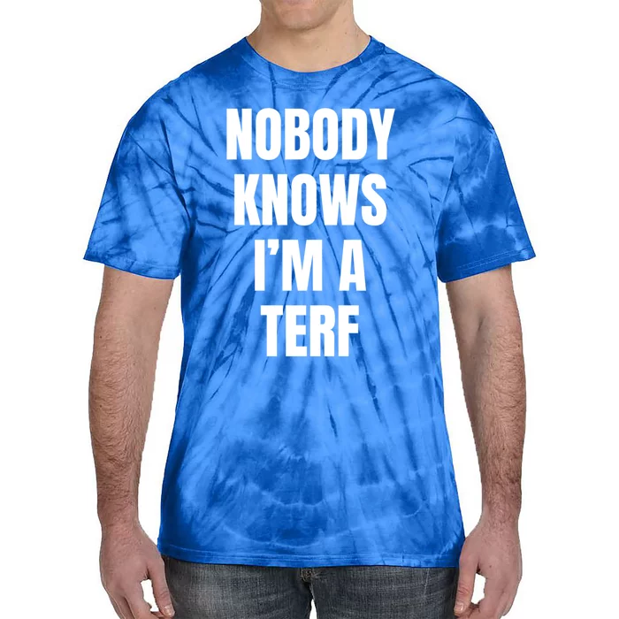 Nobody Knows IM A Terf Funny Gift Tie-Dye T-Shirt