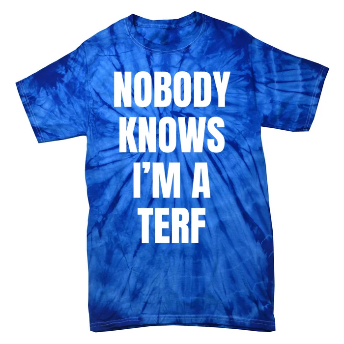 Nobody Knows IM A Terf Funny Gift Tie-Dye T-Shirt