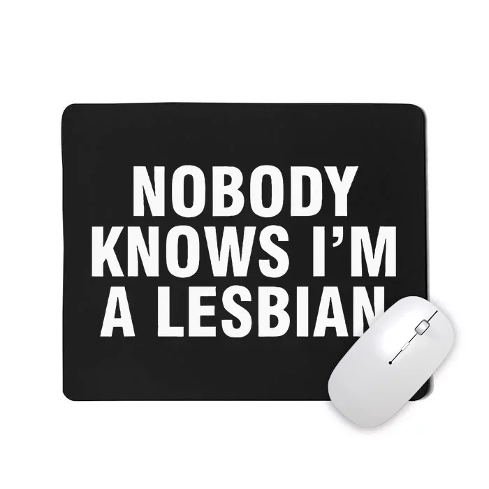 Nobody Knows IM A Lesbian Mousepad