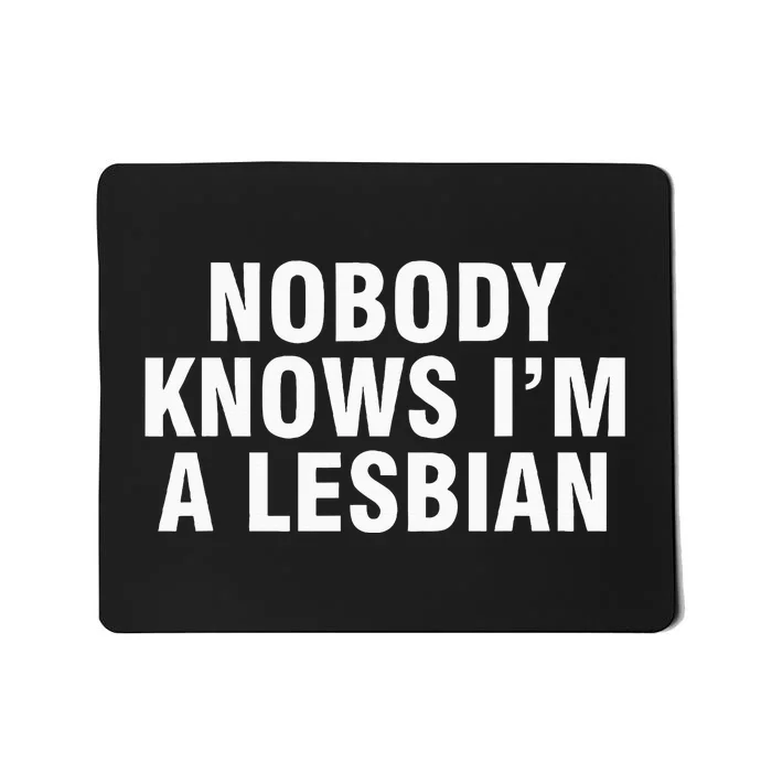 Nobody Knows IM A Lesbian Mousepad