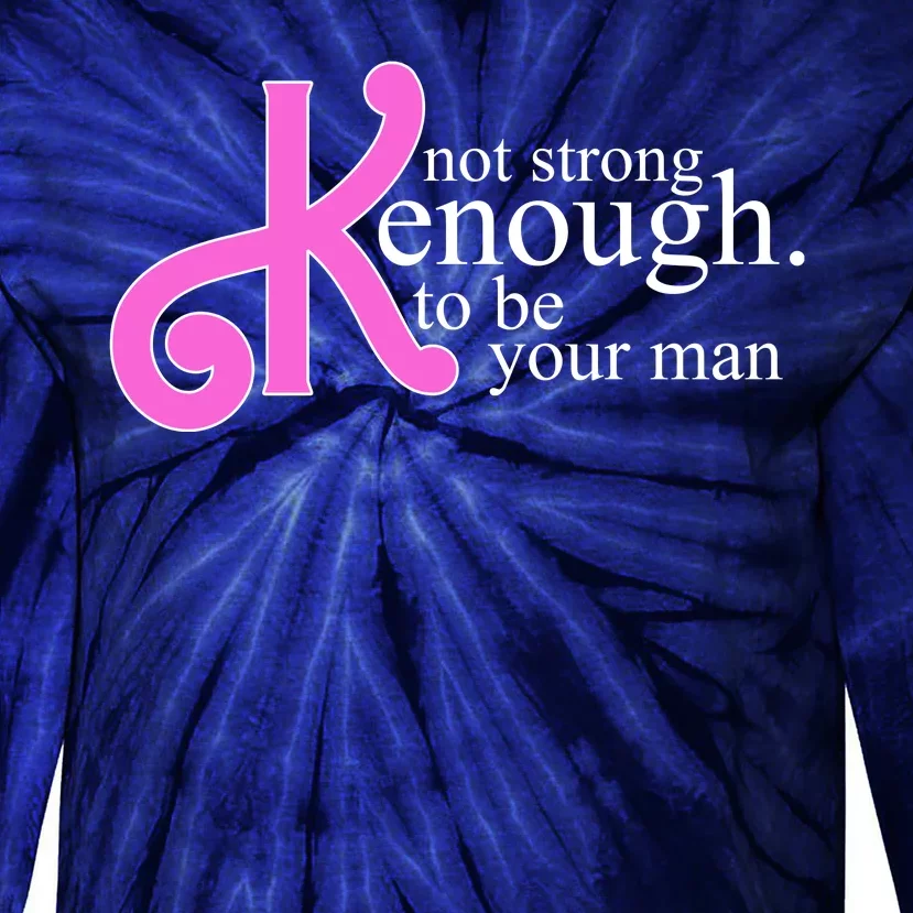 Not Kenough To Be Your Man Funny Tie-Dye Long Sleeve Shirt