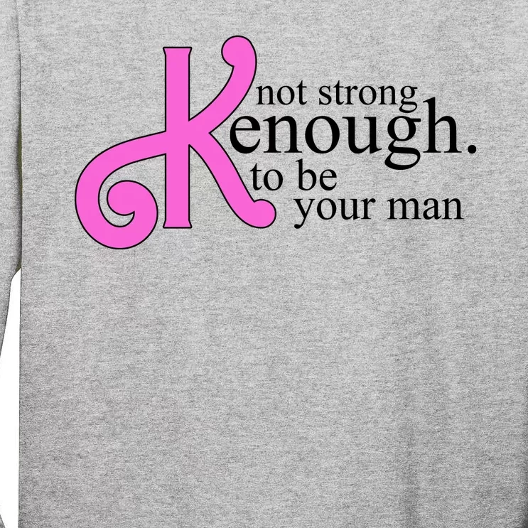 Not Kenough To Be Your Man Funny Tall Long Sleeve T-Shirt