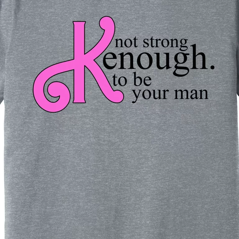 Not Kenough To Be Your Man Funny Premium T-Shirt