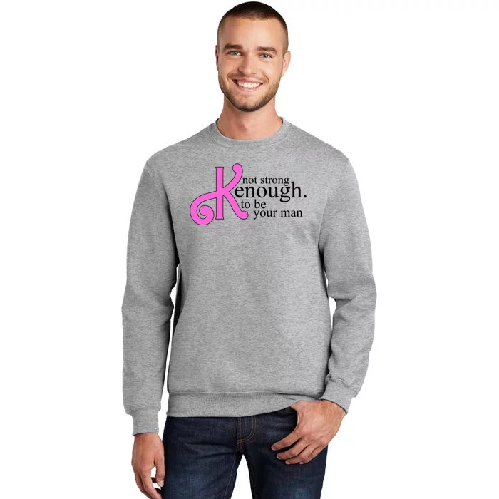 Not Kenough To Be Your Man Funny Tall Sweatshirt