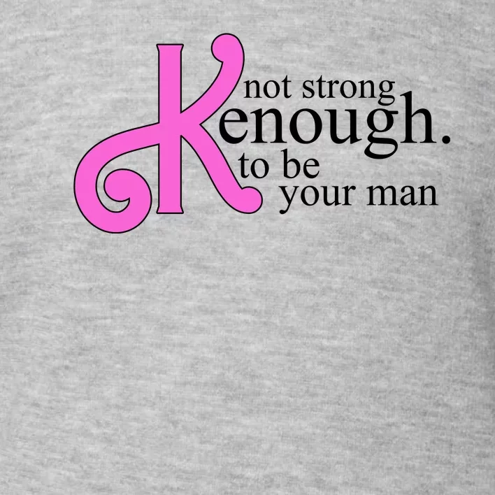 Not Kenough To Be Your Man Funny Toddler Sweatshirt