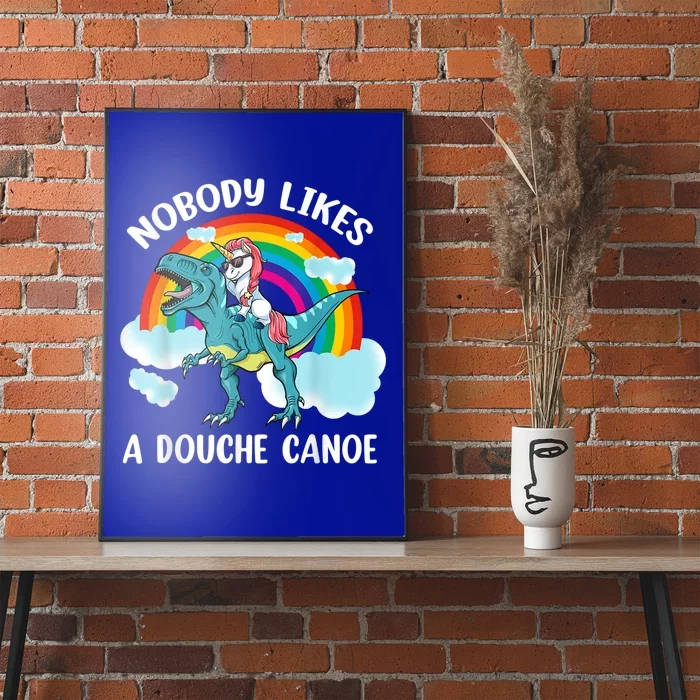 Nobody Likes A Douche Canoe Rainbow Unicorn Riding Dinosaur Poster