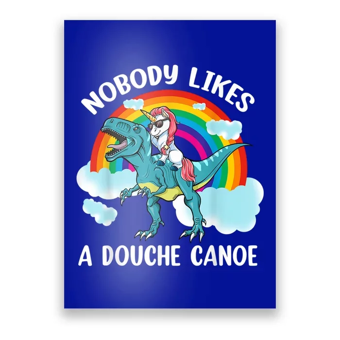 Nobody Likes A Douche Canoe Rainbow Unicorn Riding Dinosaur Poster