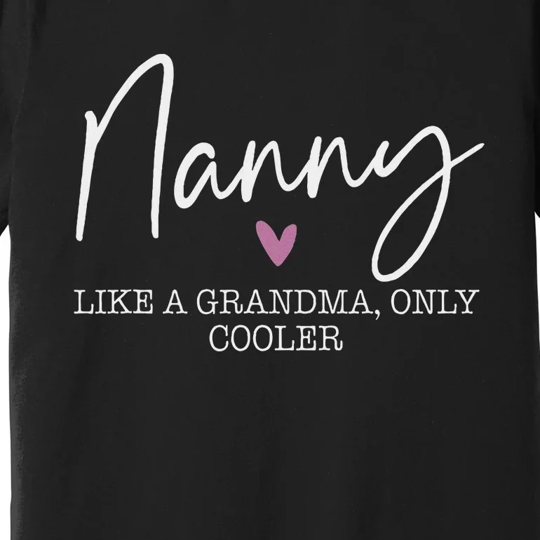 Nanny Like A Grandma Only Cooler Heart MotherS Day Nanny Premium T-Shirt