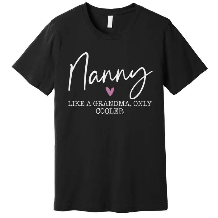 Nanny Like A Grandma Only Cooler Heart MotherS Day Nanny Premium T-Shirt