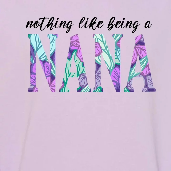 Nothing Like Being A Nana Cute Gift Garment-Dyed Sweatshirt