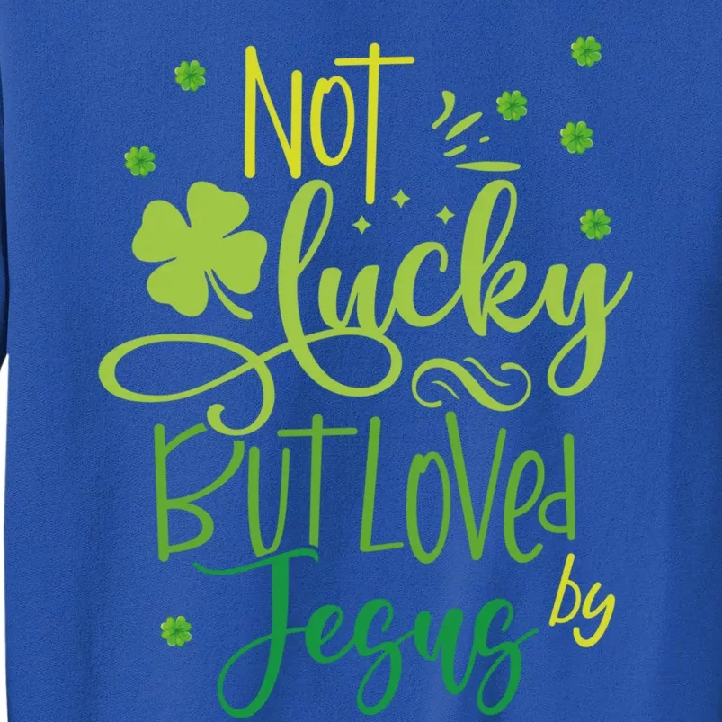 Not Lucky But Loved By Jesus Christ St Patricks Day Gift Tall Sweatshirt