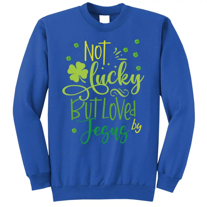 Not Lucky But Loved By Jesus Christ St Patricks Day Gift Tall Sweatshirt