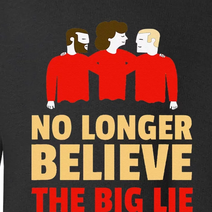 No Longer Believe The Big Lie Toddler Sweatshirt