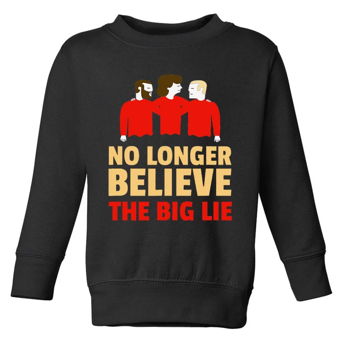 No Longer Believe The Big Lie Toddler Sweatshirt