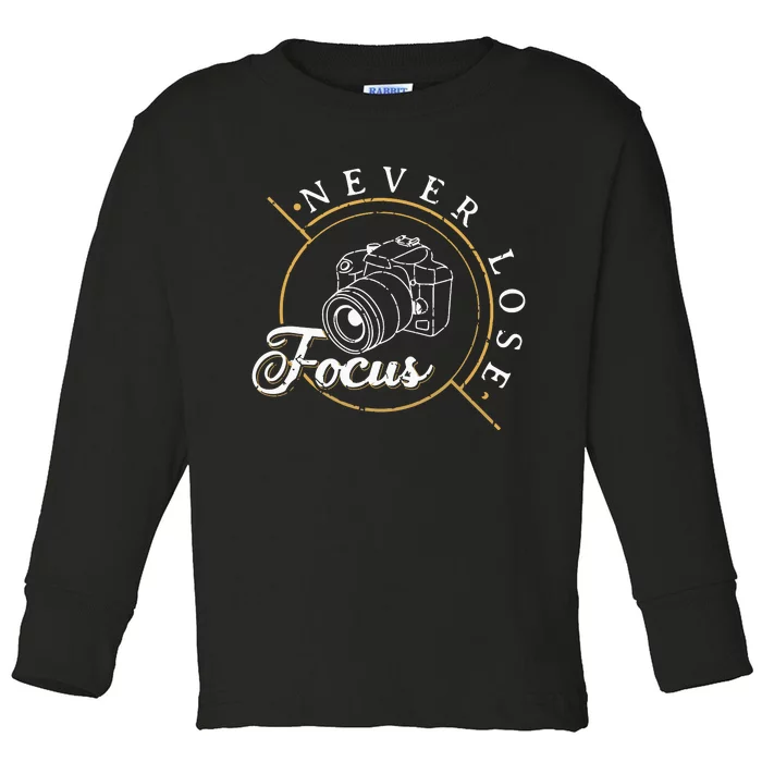 Never Lose Focus Photographer Camera Photo Lense Toddler Long Sleeve Shirt