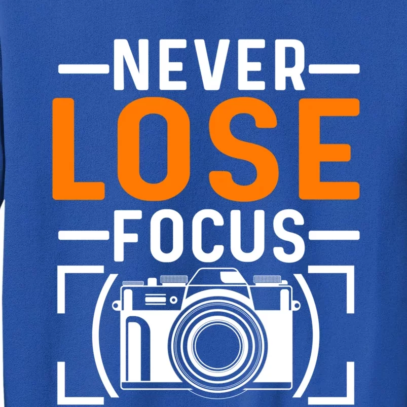 Never Lose Focus Photography Camera Lover Funny Photographer Gift Tall Sweatshirt